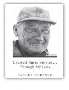Crested Butte Stories...Through My Lens by Sandra Cortner