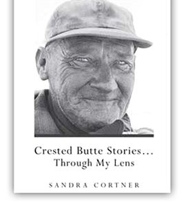 Crested Butte Stories...Through My Lens by Sandra Cortner